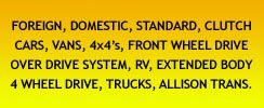 Foreign, Domestic, Standard, Clutch, Cars, Vans, 4x4's, Front Wheel Drive, Over Drive Systems, RV's, Extended Body, 4 Wheel Drive, Trucks, Allison Transmissions