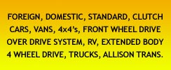Foreign, Domestic, Standard, Clutch, Cars, Vans, 4x4's, Front Wheel Drive, Over Drive Systems, RV's, Extended Body, 4 Wheel Drive, Trucks, Allison Transmissions